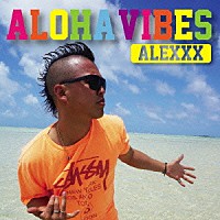 ＡＬＥＸＸＸ「 ＡＬＯＨＡ　ＶＩＢＥＳ」