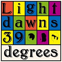 ３９ｄｅｇｒｅｅｓ「Ｌｉｇｈｔ　ｄａｗｎｓ」