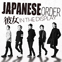 彼女　ＩＮ　ＴＨＥ　ＤＩＳＰＬＡＹ「 ＪＡＰＡＮＥＳＥ　ＯＲＤＥＲ」