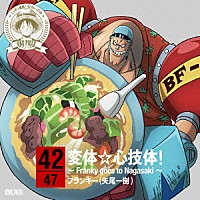 フランキー（矢尾一樹）「 ＯＮＥ　ＰＩＥＣＥ　ニッポン縦断！　４７クルーズＣＤ　ｉｎ　長崎　変体☆心技体！～Ｆｒａｎｋｙ　ｇｏｅｓ　ｔｏ　Ｎａｇａｓａｋｉ～」