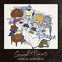 ＧＥＢＯ　＆　ＡＯＫＩＤＥＳＵ「 Ｇｏｏｄ　Ｔｉｍｅｓ」