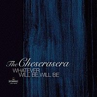 Ｔｈｅ　Ｃｈｅｓｅｒａｓｅｒａ「 ＷＨＡＴＥＶＥＲ　ＷＩＬＬ　ＢＥ，ＷＩＬＬ　ＢＥ」