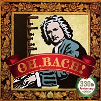 （クラシック）「 Ｏｈ，Ｂａｃｈ！　～３３０ｔｈ　Ａｎｎｉｖｅｒｓａｒｙ～」