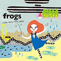 ｆｒｏｇｓ「 Ｌｉｔｔｌｅ　Ｇｉｒｌ’ｓ　Ｆｉｒｓｔ　Ｌｅｔｔｅｒ」