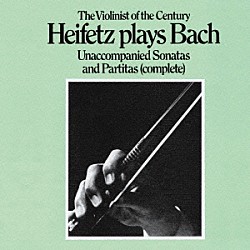 ヤッシャ・ハイフェッツ「Ｊ．Ｓ．バッハ：無伴奏ヴァイオリン・ソナタ＆パルティータ（全曲）」
