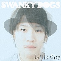 ＳＷＡＮＫＹ　ＤＯＧＳ「 Ｉｎ　Ｔｈｅ　Ｃｉｔｙ」