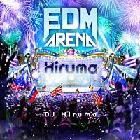 ＤＪ　Ｈｉｒｕｍａ「 ＥＤＭ　ＡＲＥＮＡ　ＭＩＸＥＤ　ＢＹ　ＤＪ　Ｈｉｒｕｍａ」