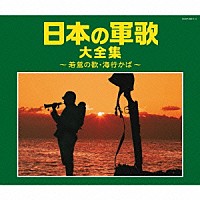 （国歌／軍歌）「 日本の軍歌大全集　～若鷺の歌・海行かば～」
