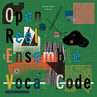 Ｏｐｅｎ　Ｒｅｅｌ　Ｅｎｓｅｍｂｌｅ「 Ｖｏｃａｌ　Ｃｏｄｅ」