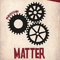 ＭＡＴＴＥＲ「 ＰＲＯＧＲＥＳＳＩＯＮ」