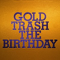 ＴＨＥ　ＢＩＲＴＨＤＡＹ「 ＧＯＬＤ　ＴＲＡＳＨ」