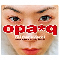 ｒｅｉ　ｈａｒａｋａｍｉ「 ｏｐａ＊ｑ」