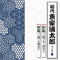 東家浦太郎［初代］「 野狐三次（木っ端売り）／野狐三次（大師詣で）」