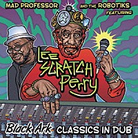 マッド・プロフェッサー＆ザ・ロボティクス　ｆｅａｔ．リー・スクラッチ・ペリー「 Ｂｌａｃｋ　Ａｒｋ　ＣＬＡＳＳＩＣＳ　ＩＮ　ＤＵＢ」