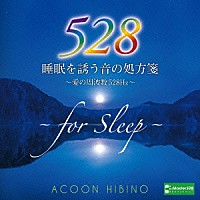 ＡＣＯＯＮ　ＨＩＢＩＮＯ「 睡眠を誘う音の処方箋～愛の周波数５２８Ｈｚ～」