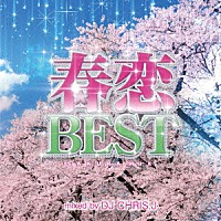 ＤＪ　Ｃｈｒｉｓ　Ｊ「 春恋ＢＥＳＴ　－ＳＡＫＵＲＡ　ＭＩＸ－　Ｍｉｘｅｄ　ｂｙ　ＤＪ　ＣＨＲＩＳ　Ｊ」