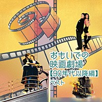 （サウンドトラック）「 おもいでの映画劇場【９０年代以降編】　ベスト」