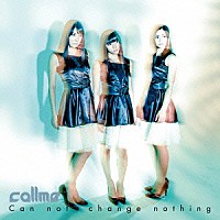 ｃａｌｌｍｅ「 Ｃａｎ　ｎｏｔ　ｃｈａｎｇｅ　ｎｏｔｈｉｎｇ」