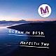 Ｍａｊｅｓｔｉｃ　Ｔｗｏ「Ｏｃｅａｎ　Ｉｎ　Ｄｕｓｋ」