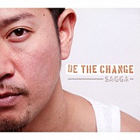 ＳＡＧＧＡ「 ＢＥ　ＴＨＥ　ＣＨＡＮＧＥ」