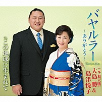 大島勝（元・旭天鵬）＆島津悦子 「バヤルラー～ありがとう～　ｃ／ｗこの地球に生まれて」