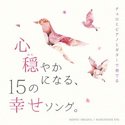 扇谷研人＆伊藤ハルトシ「チェロとピアノとギターで奏でる　心穏やかになる、１５の幸せソング。」