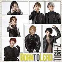 Ｔｉｇｈ－Ｚ「 Ｂｏｒｎ　ｔｏ　Ｌｅａｄ」