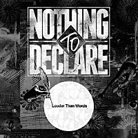 ＮＯＴＨＩＮＧ　ＴＯ　ＤＥＣＬＡＲＥ「 Ｌｏｕｄｅｒ　Ｔｈａｎ　Ｗｏｒｄｓ」