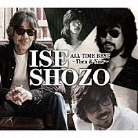 伊勢正三「 ＩＳＥ　ＳＨＯＺＯ　ＡＬＬ　ＴＩＭＥ　ＢＥＳＴ～Ｔｈｅｎ　＆　Ｎｏｗ～」