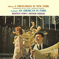 アーサー・フィードラー「 ガーシュウィン：パリのアメリカ人［６３年録音］／ミヨー：ニューヨークのフランス人　他」