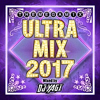 ＤＪ　ＹＡＧＩ「 ＵＬＴＲＡ　ＭＩＸ　２０１７　Ｍｉｘｅｄ　ｂｙ　ＤＪ　ＹＡＧＩ」