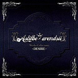 Ａｓｔｉｌｂｅ　×　ａｒｅｎｄｓｉｉ「Ａｓｔｉｌｂｅ　×　ａｒｅｎｄｓｉｉ　Ｗｏｒｋｓ　Ｃｏｌｌｅｃｔｉｏｎ　２　－ＤＥＳＩＲＥ－」