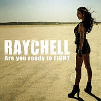 Ｒａｙｃｈｅｌｌ「 Ａｒｅ　ｙｏｕ　ｒｅａｄｙ　ｔｏ　ＦＩＧＨＴ」