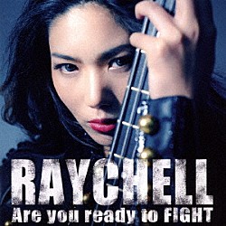 Ｒａｙｃｈｅｌｌ「Ａｒｅ　ｙｏｕ　ｒｅａｄｙ　ｔｏ　ＦＩＧＨＴ」