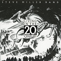 スティーヴ・ミラー・バンド「リヴィング・イン・ザ・２０ｔｈ・センチュリー」