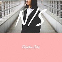 Ｃｉｔｙ　Ｙｏｕｒ　Ｃｉｔｙ「 Ｎ／Ｓ」