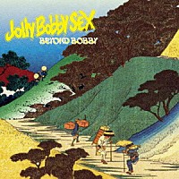 Ｊｏｌｌｙ　Ｂｏｂｂｙ　ＳＥＸ「 Ｂｅｙｏｎｄ　Ｂｏｂｂｙ」