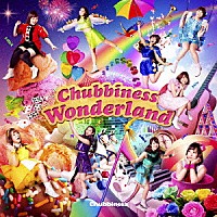 Ｃｈｕｂｂｉｎｅｓｓ「 Ｃｈｕｂｂｉｎｅｓｓ　Ｗｏｎｄｅｒｌａｎｄ」