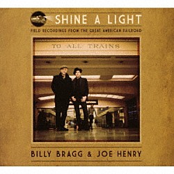 ビリー・ブラッグ＆ジョー・ヘンリー「シャイン・ア・ライト：フィールド・レコーディングス・フロム・ザ・グレイト・アメリカン・レイルロード」