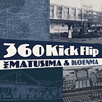 ＭＣ松島＆呼煙魔「 ３６０　Ｋｉｃｋ　Ｆｌｉｐ」