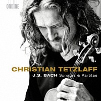 クリスティアン・テツラフ「 Ｊ．Ｓ．バッハ：無伴奏ヴァイオリンのためのソナタとパルティータ」