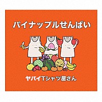 ヤバイＴシャツ屋さん「 パイナップルせんぱい」