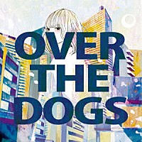 ＯＶＥＲ　ＴＨＥ　ＤＯＧＳ「 ＯＶＥＲ　ＴＨＥ　ＤＯＧＳ」