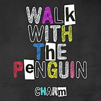 Ｗａｌｋ　Ｗｉｔｈ　Ｔｈｅ　Ｐｅｎｇｕｉｎ「 Ｃｈａｒｍ」