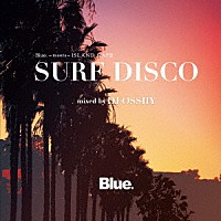 ＤＪ　ＯＳＳＨＹ「 Ｂｌｕｅ．　ｍｅｅｔｓ　ＩＳＬＡＮＤ　ＣＡＦＥ　ＳＵＲＦ　ＤＩＳＣＯ　ｍｉｘｅｄ　ｂｙ　ＤＪ　ＯＳＳＨＹ」