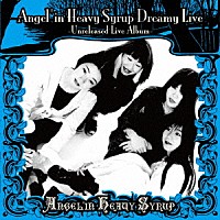 Ａｎｇｅｌ’ｉｎ　Ｈｅａｖｙ　Ｓｙｒｕｐ「 Ａｎｇｅｌ’ｉｎ　Ｈｅａｖｙ　Ｓｙｒｕｐ　Ｄｒｅａｍｙ　Ｌｉｖｅ　－Ｕｎｒｅｌｅａｓｅｄ　Ｌｉｖｅ　Ａｌｂｕｍ－」