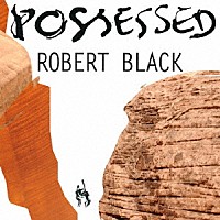 ロバート・ブラック「 Ｐｏｓｓｅｓｓｅｄ」