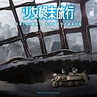 末廣健一郎「 ＴＶアニメ『少女終末旅行』オリジナル・サウンドトラック」