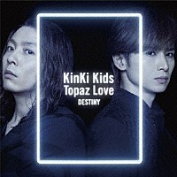 ＫｉｎＫｉ　Ｋｉｄｓ「 Ｔｏｐａｚ　Ｌｏｖｅ／ＤＥＳＴＩＮＹ」