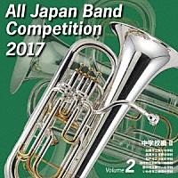 （Ｖ．Ａ．）「 全日本吹奏楽コンクール２０１７　Ｖｏｌ．２　中学校編Ⅱ」